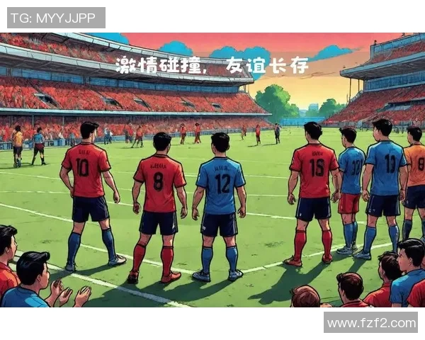 友谊赛中的激情碰撞:不同国家球队携手打造国际足球交流新篇章 友谊赛中的激情碰撞:不同国家球队携手打造国际足球交流新篇章